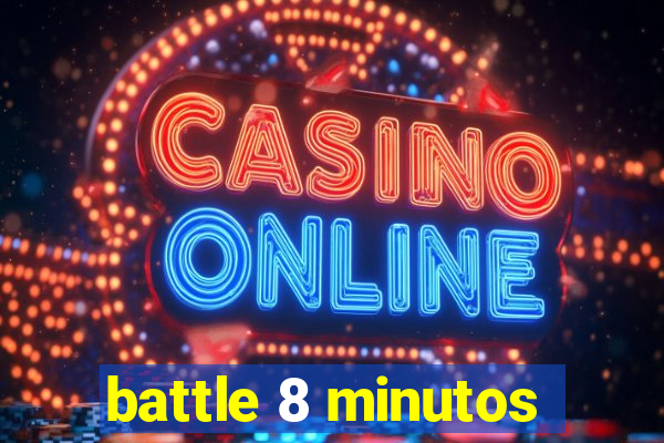 battle 8 minutos